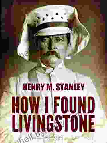 How I Found Livingstone Henry M Stanley