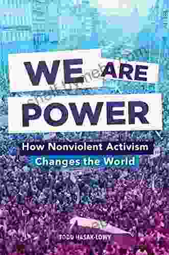 We Are Power: How Nonviolent Activism Changes The World