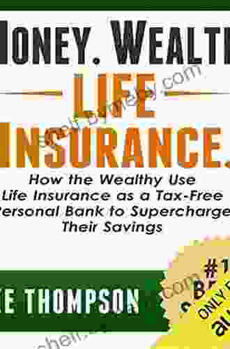 Money Wealth Life Insurance : How The Wealthy Use Life Insurance As A Tax Free Personal Bank To Supercharge Their Savings