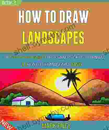 How To Draw Landscapes: The Step By Step Guide For Beginners Kids To Drawing 10 Beautiful Landscapes Easily (Book 2)