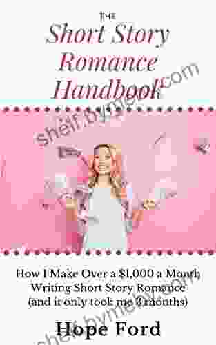 The Short Story Romance Handbook: How I Make Over $1 000 A Month Writing Short Story Romance (and It Only Took Me 3 Months)