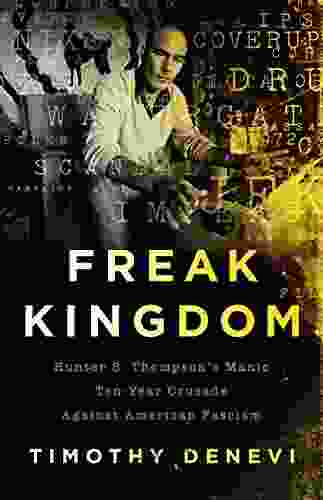 Freak Kingdom: Hunter S Thompson S Manic Ten Year Crusade Against American Fascism