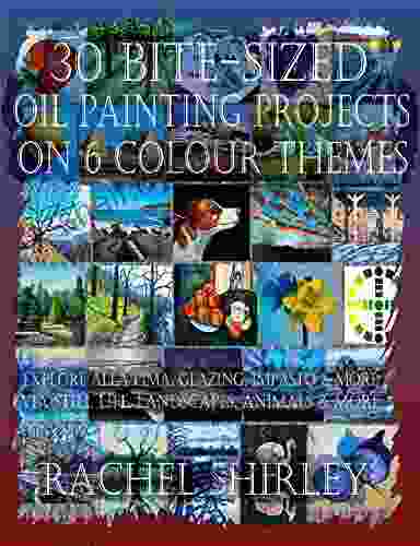 30 Bite Sized Oil Painting Projects on 6 Colour Themes via Three in One: Explore Alla Prima Glazing Impasto and More via Still Life Landscapes Skies Animals and More