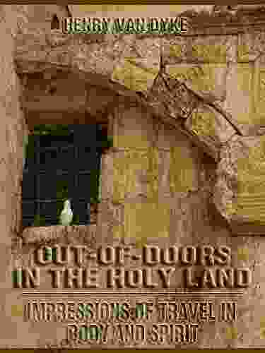 Out of Doors in the Holy Land : Impressions of Travel in Body and Spirit (Illustrated)