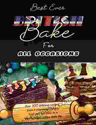 Best Ever British Bake For All Occasions: Over 100 Delicious Recipes From A Hogmanay Whisky Fruit And Nut Cake To A Bonfire Night Toffee Apple Pie