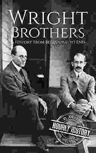 The Wright Brothers: A History From Beginning To End (Biographies Of Inventors)