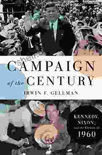 Campaign Of The Century: Kennedy Nixon And The Election Of 1960