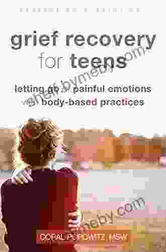 Grief Recovery For Teens: Letting Go Of Painful Emotions With Body Based Practices (The Instant Help Solutions Series)