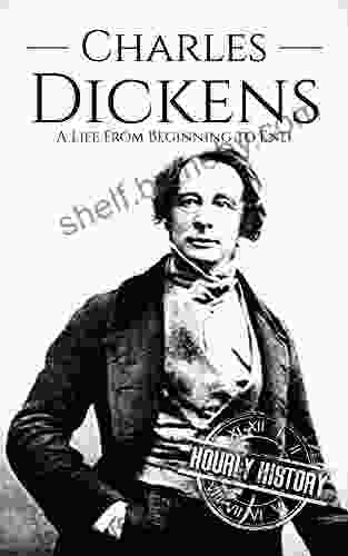 Charles Dickens: A Life From Beginning To End (Biographies Of British Authors)