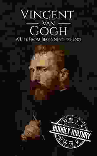 Vincent Van Gogh: A Life From Beginning To End (Biographies Of Painters)