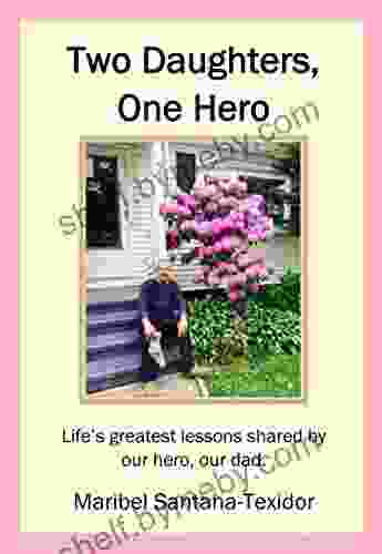 Two Daughters One Hero: Life S Greatest Lessons Shared By Our Hero Our Dad