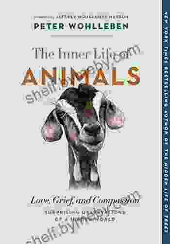 The Inner Life Of Animals: Love Grief And Compassion Surprising Observations Of A Hidden World (The Mysteries Of Nature 2)