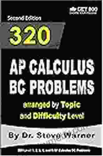 320 AP Calculus BC Problems Arranged By Topic And Difficulty Level 2nd Edition: 160 Test Questions With Solutions 160 Additional Questions With Answers (320 AP Calculus Problems)