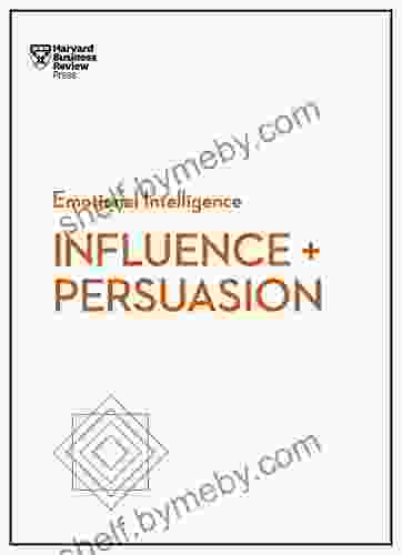 Influence And Persuasion (HBR Emotional Intelligence Series)