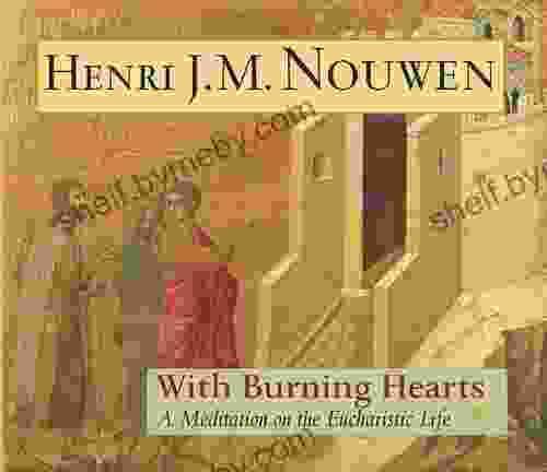 With Burning Hearts: A Meditation On The Eucharistic Life