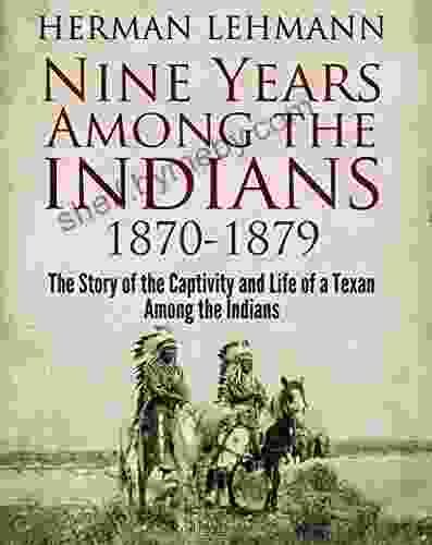 Nine Years Among The Indians 1870 1879: The Story Of The Captivity And Life Of A Texan Among The Indians