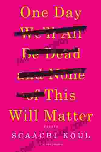 One Day We Ll All Be Dead And None Of This Will Matter: Essays