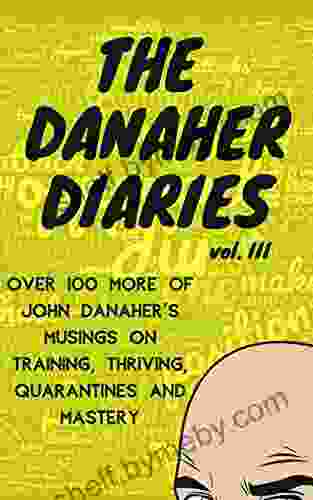 The Danaher Diaries Volume 3: Over 100 more of John Danaher s Musings on Training Thriving Quarantines and Mastery