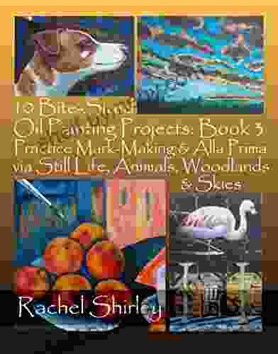 10 Bite Sized Oil Painting Projects: 3: Practice Mark Making Alla Prima Via Still Life Animals Woodlands Skies