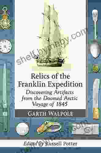 Relics Of The Franklin Expedition: Discovering Artifacts From The Doomed Arctic Voyage Of 1845