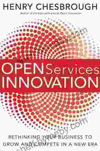 Open Services Innovation: Rethinking Your Business To Grow And Compete In A New Era