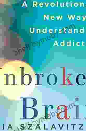 Unbroken Brain: A Revolutionary New Way Of Understanding Addiction