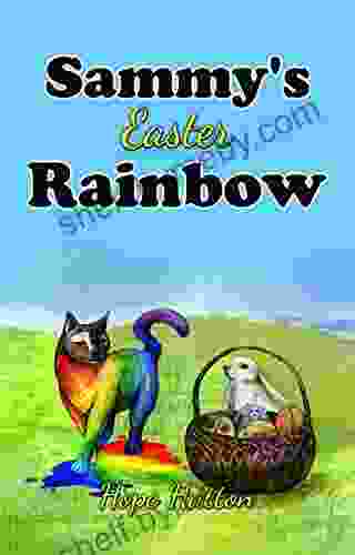 Sammy s Easter Rainbow: A Dog and Cat Help Save Easter (Sam and Rainbow Adventures 3)