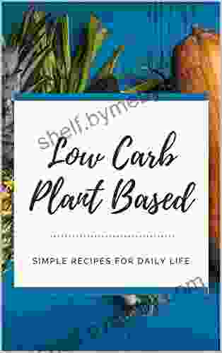 Low Carb Plant Based: Simple Recipes For Daily Life