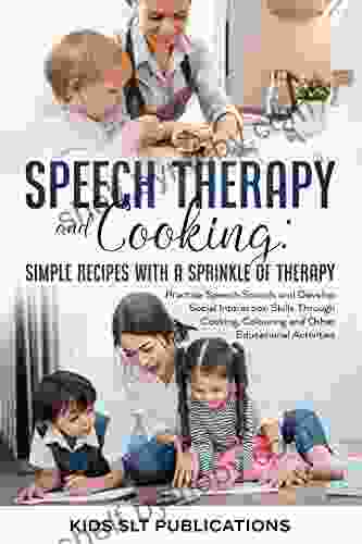 Speech Therapy and Cooking: Simple Recipes with a Sprinkle of Therapy: Practise Speech Sounds And Develop Social Interaction Skills Through Cooking Colouring and Other Educational Activities