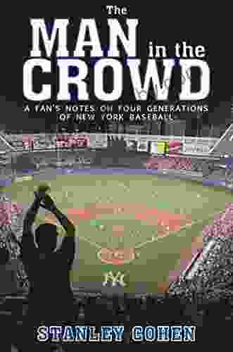 Man in the Crowd: A Fan s Notes on Four Generations of New York Baseball