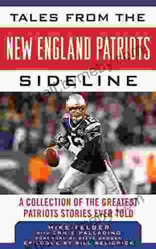 Tales From The New England Patriots Sideline: A Collection Of The Greatest Stories Of The Team S First 40 Years (Tales From The Team)