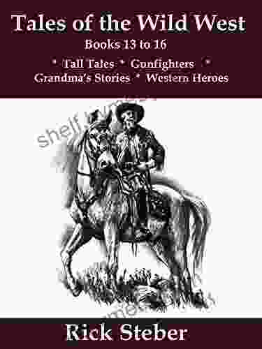 Tales of the Wild West 13 to 16: Tall Tales Gunfighers Grandma s Stories Western Hero s