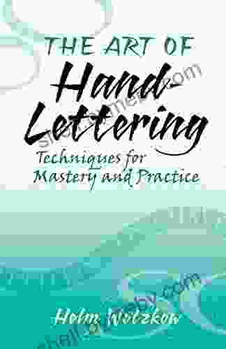 The Art Of Hand Lettering: Techniques For Mastery And Practice