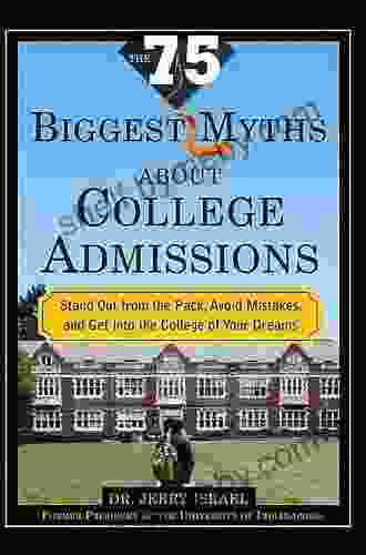 The 75 Biggest Myths About College Admissions: Stand Out From The Pack Avoid Mistakes And Get Into The College Of Your Dreams