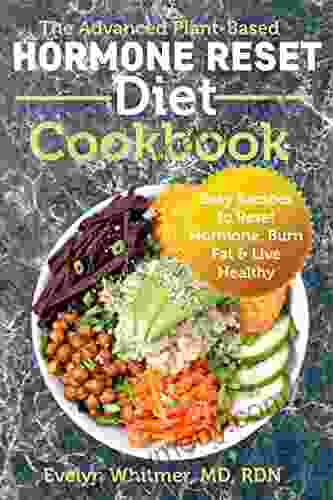 The Advanced Plant Based Hormone Reset Diet Cookbook: Easy Recipes to Reset Hormone Burn Fat Live Healthy