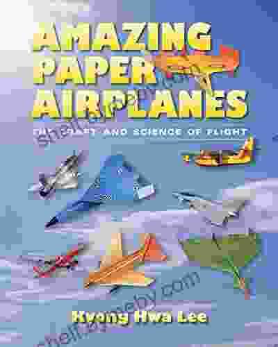 Amazing Paper Airplanes: The Craft And Science Of Flight