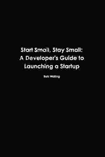 Start Small Stay Small: A Developer S Guide To Launching A Startup