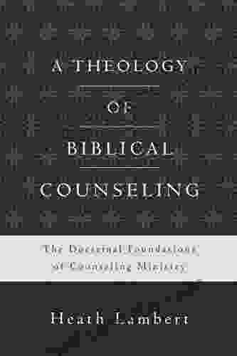 A Theology Of Biblical Counseling: The Doctrinal Foundations Of Counseling Ministry