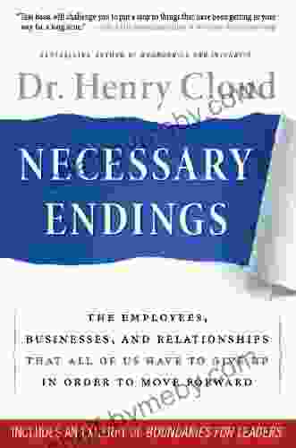 Necessary Endings: The Employees Businesses And Relationships That All Of Us Have To Give Up In Order To Move Forward