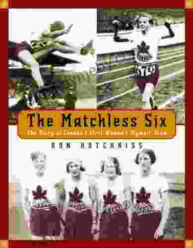 The Matchless Six: The Story of Canada s First Women s Olympic Team