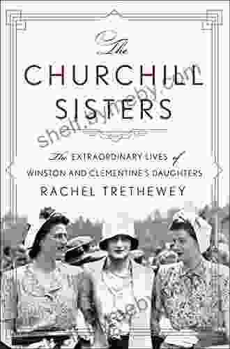 The Churchill Sisters: The Extraordinary Lives Of Winston And Clementine S Daughters