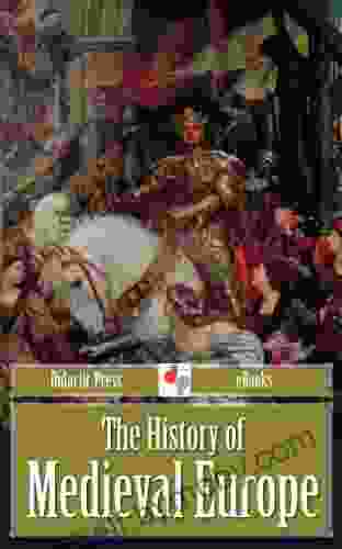 The History Of Medieval Europe (Illustrated)