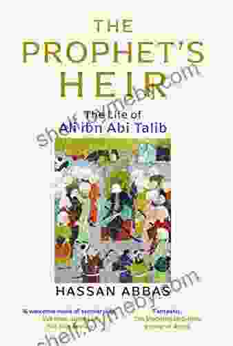 The Prophet S Heir: The Life Of Ali Ibn Abi Talib