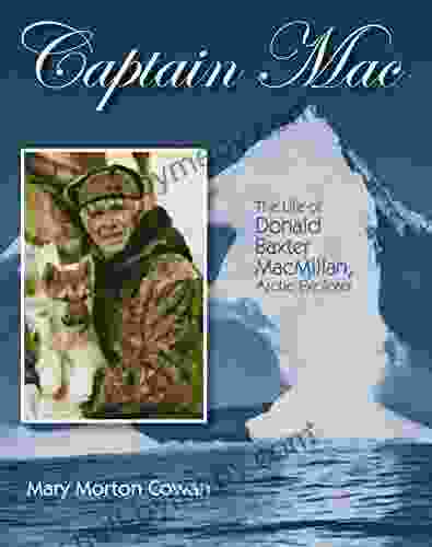 Captain Mac: The Life Of Donald Baxter MacMillan Arctic Explorer