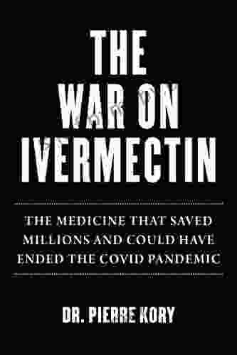 War On Ivermectin: The Medicine That Saved Millions And Could Have Ended The COVID Pandemic