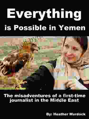 Everything Is Possible in Yemen: The Misadventures of a First Time Journalist in the Middle East