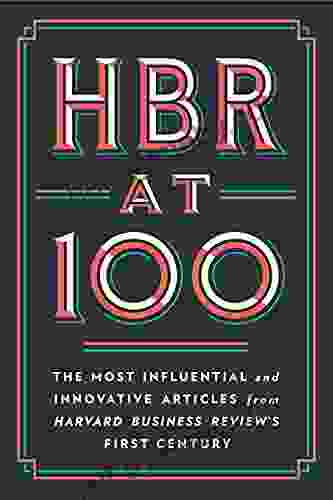 HBR At 100: The Most Influential And Innovative Articles From Harvard Business Review S First Century