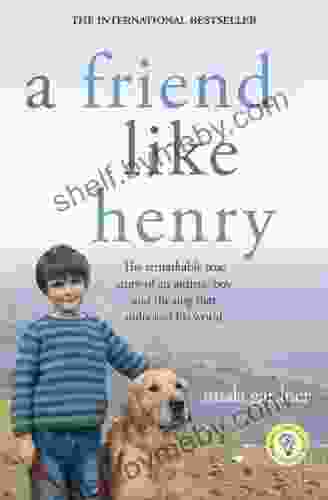 A Friend Like Henry: The Remarkable True Story Of An Autistic Boy And The Dog That Unlocked His World