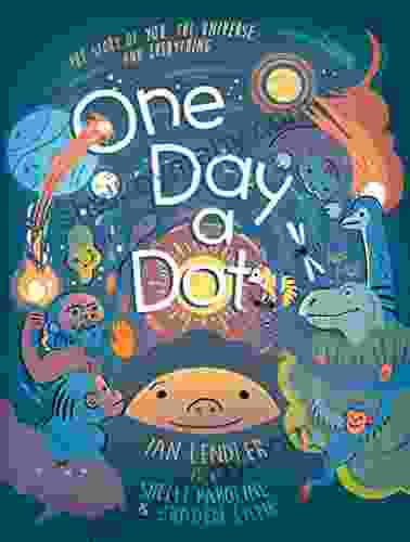 One Day A Dot: The Story Of You The Universe And Everything