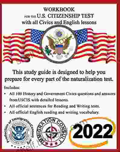 Workbook For The US Citizenship Test With All Civics And English Test Lessons: 2024 Study Guide With All Official USCIS Civics Questions And Answers And English Test For The Naturalization Exam